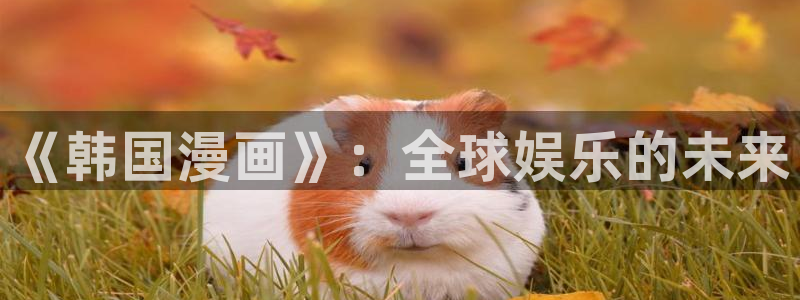 《周一的救星》漫画韩漫：《韩国漫画》：全球娱乐的未来