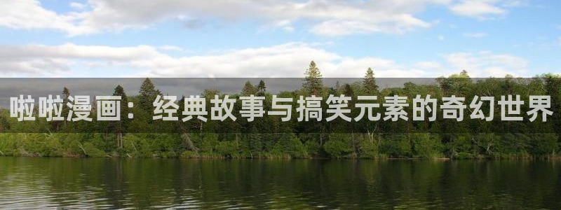 韩漫漫画有哪些：啦啦漫画：经典故事与搞笑元素的奇幻世界